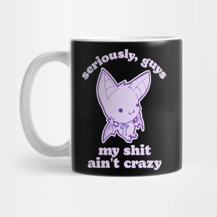 Seriously, Guys My Shit Ain't Crazy Mug